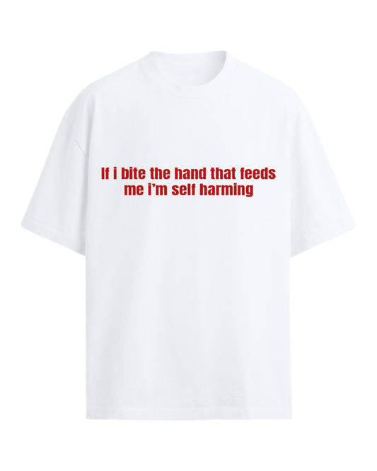 IF I BITE THE HAND THAT FEEDS ME I'M SELF HARMING OVERSIZED SLOGAN TEE