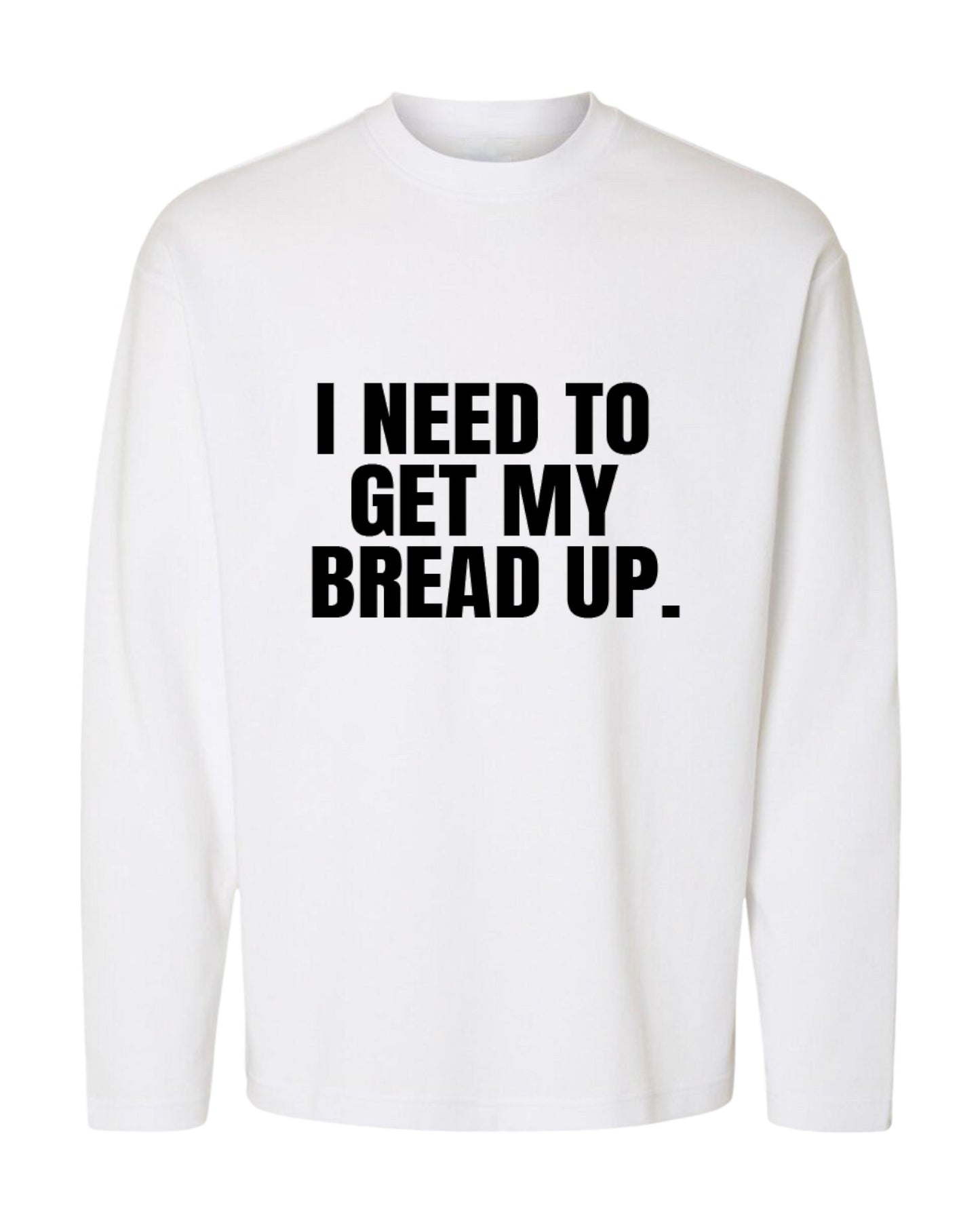 I NEED TO GET MY BREAD UP OVERSIZED LONG SLEEVED SLOGAN TEE