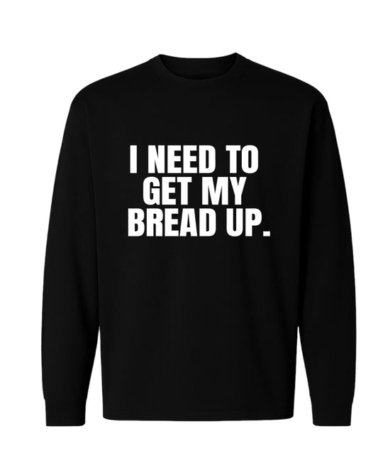 I NEED TO GET MY BREAD UP OVERSIZED LONG SLEEVED SLOGAN TEE