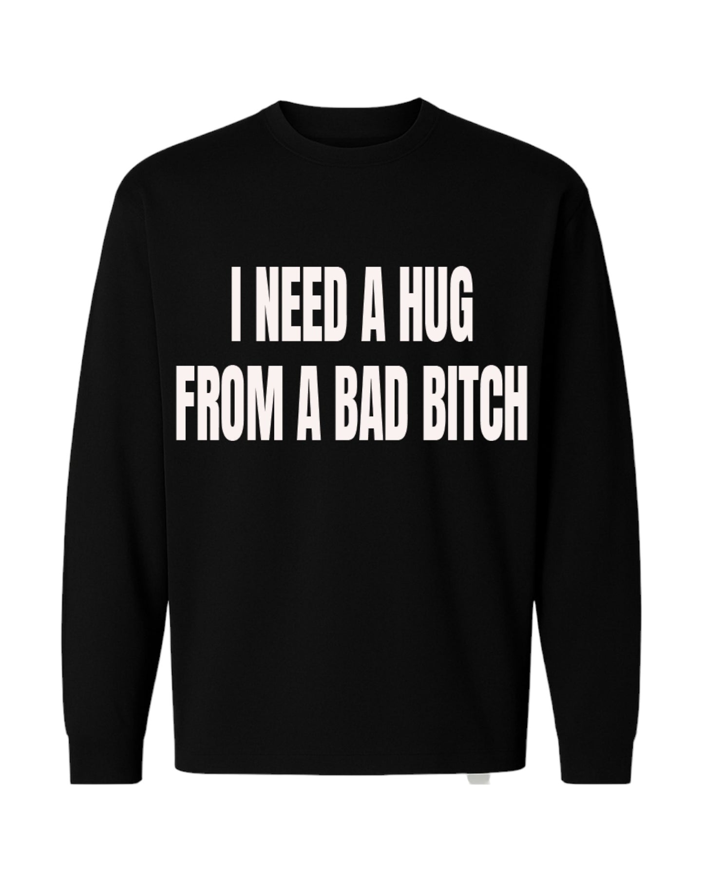 I NEED A HUG FROM A BAD BITCH OVERSIZED LONG SLEEVED SLOGAN TEE