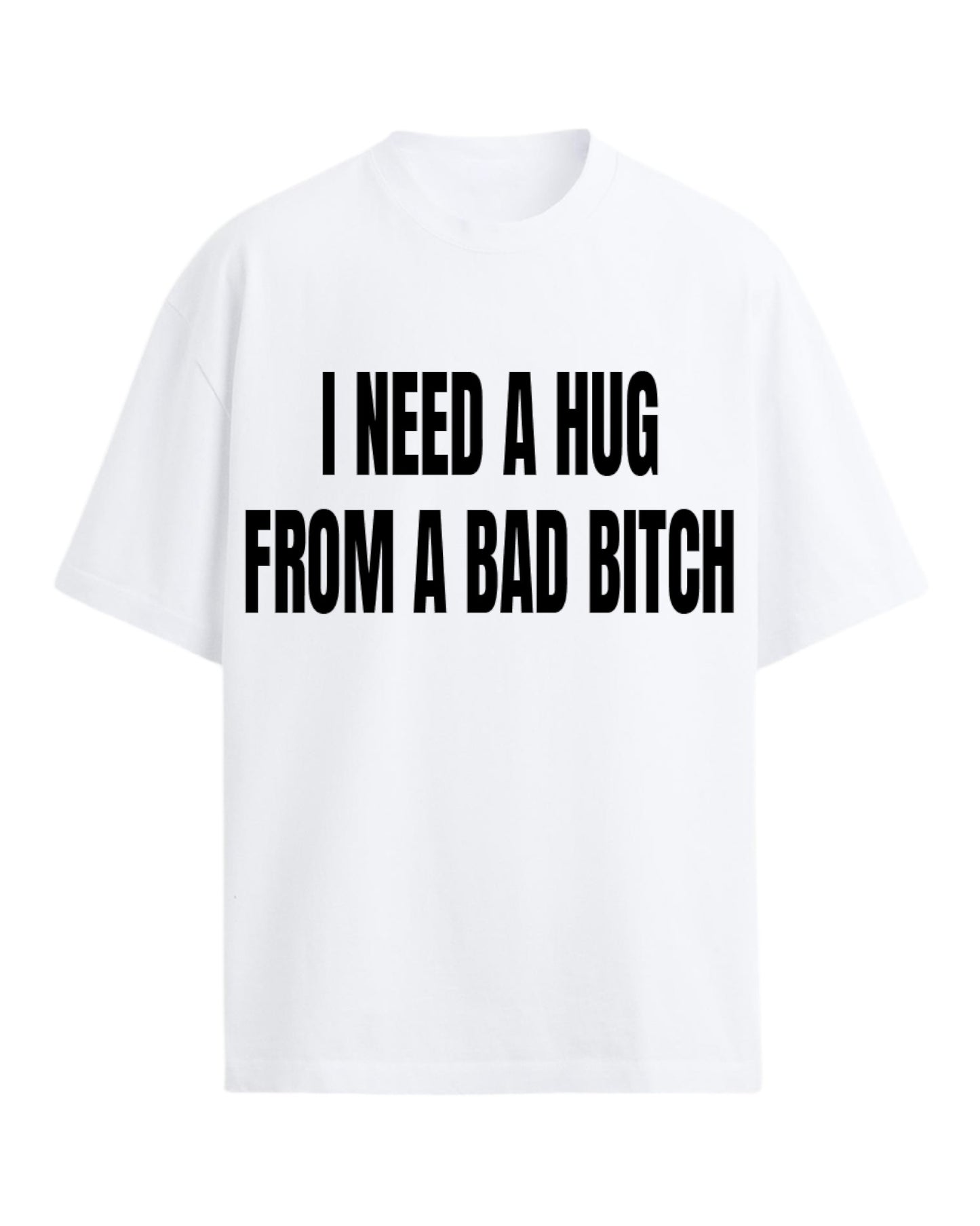 I NEED A HUG FROM A BAD BITCH OVERSIZED SLOGAN TEE
