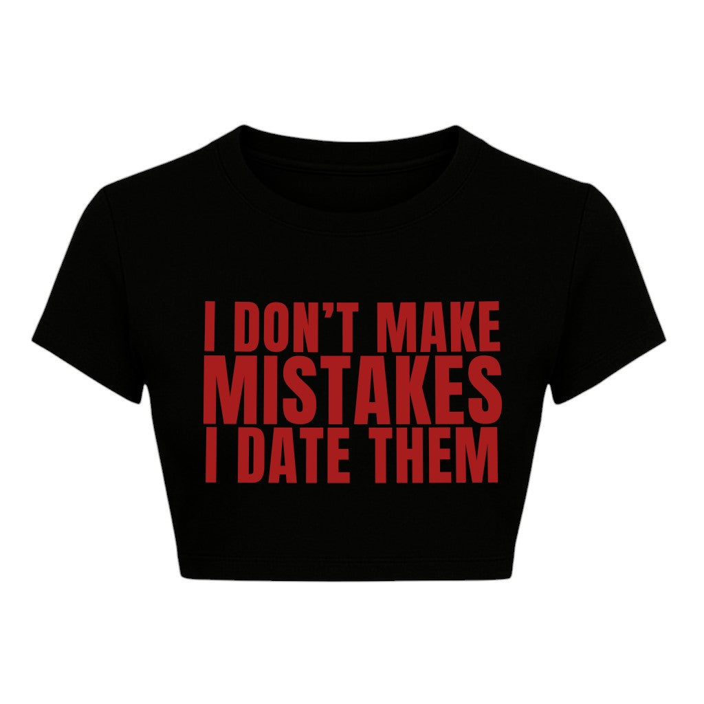 I DONT MAKE MISTAKES I DATE THEM CROPPED SLOGAN TEE