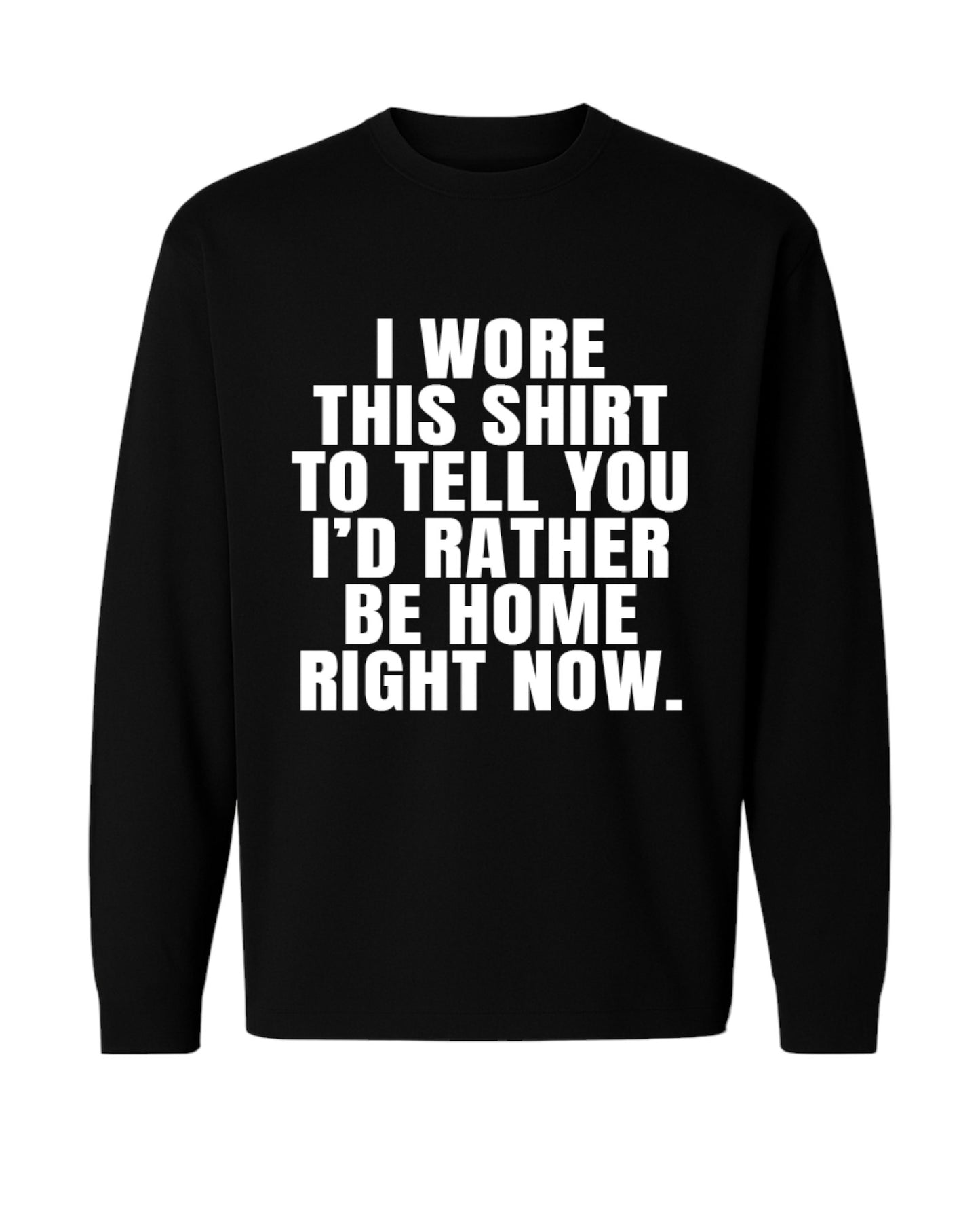 I WORE THIS SHIRT TO TELL YOU I’D RATHER BE HOME RIGHT NOW OVERSIZED SLOGAN TEE