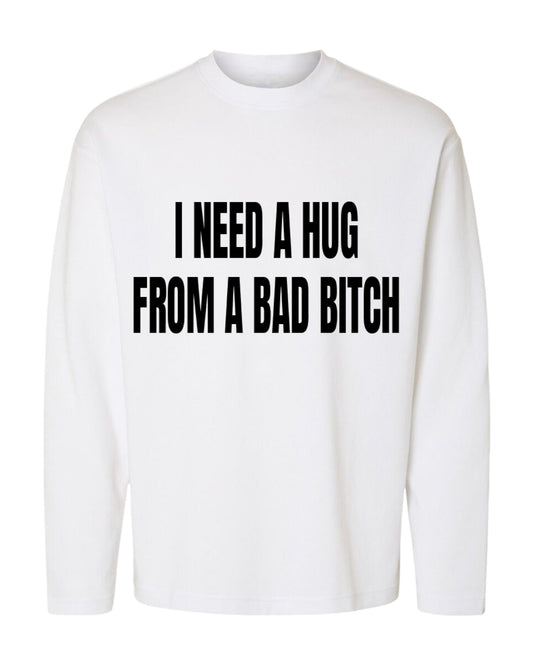 I NEED A HUG FROM A BAD BITCH OVERSIZED LONG SLEEVED SLOGAN TEE