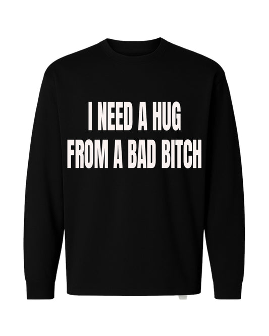 I NEED A HUG FROM A BAD BITCH OVERSIZED LONG SLEEVED SLOGAN TEE