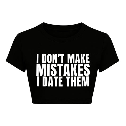 I DONT MAKE MISTAKES I DATE THEM CROPPED SLOGAN TEE